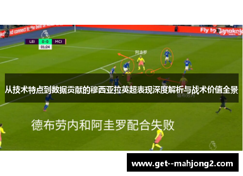 从技术特点到数据贡献的穆西亚拉英超表现深度解析与战术价值全景