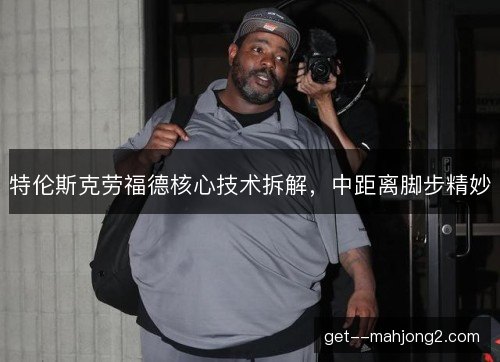 特伦斯克劳福德核心技术拆解，中距离脚步精妙