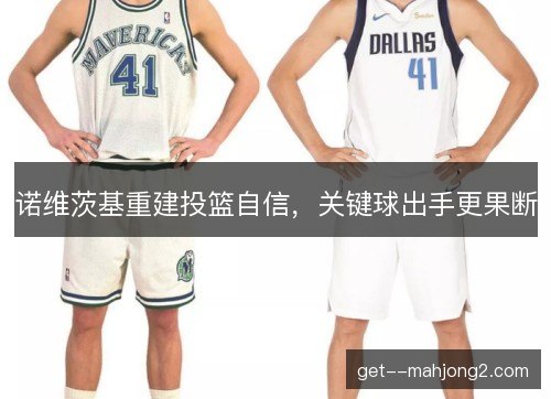 诺维茨基重建投篮自信，关键球出手更果断